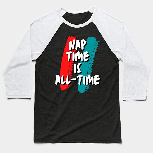 Nap time is all-time funny gift Baseball T-Shirt by ARTA-ARTS-DESIGNS